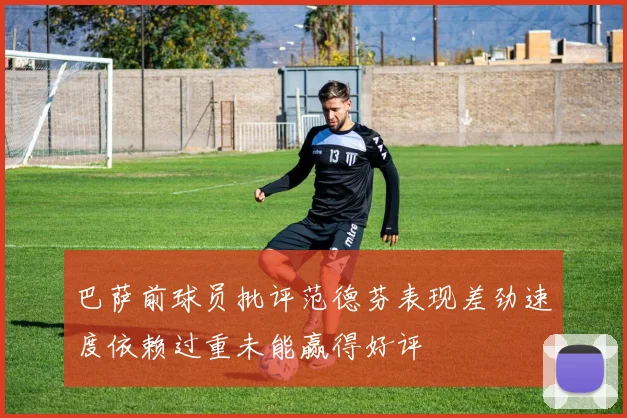 巴萨前球员批评范德芬表现差劲速度依赖过重未能赢得好评